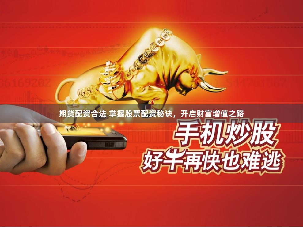 期货配资合法 掌握股票配资秘诀，开启财富增值之路