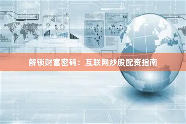 解锁财富密码:互联网炒股配资指南