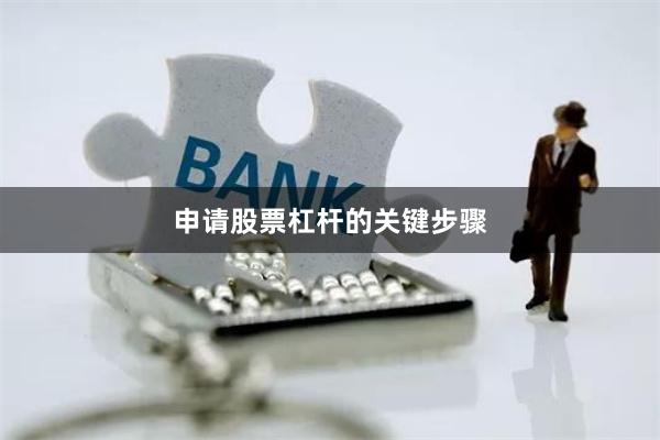 申请股票杠杆的关键步骤