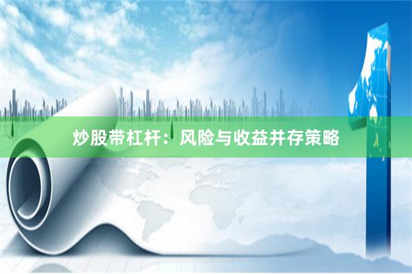 炒股带杠杆：风险与收益并存策略