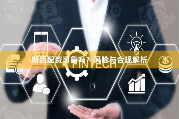 期货配资可靠吗？风险与合规解析