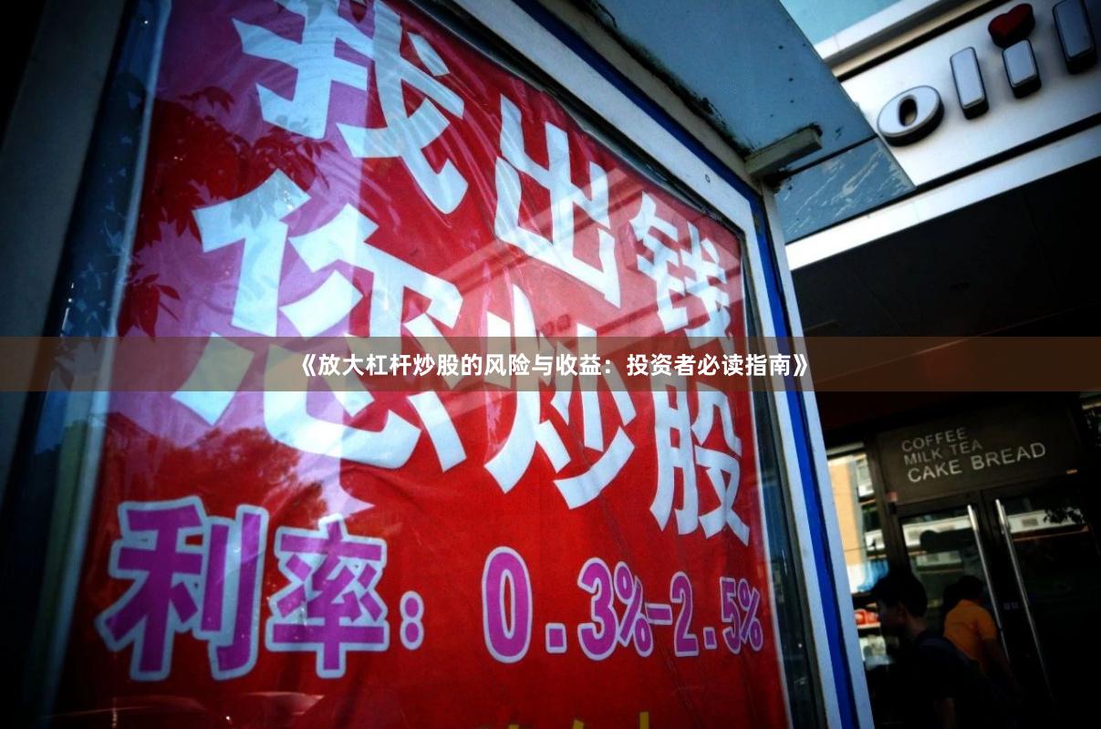 《放大杠杆炒股的风险与收益：投资者必读指南》
