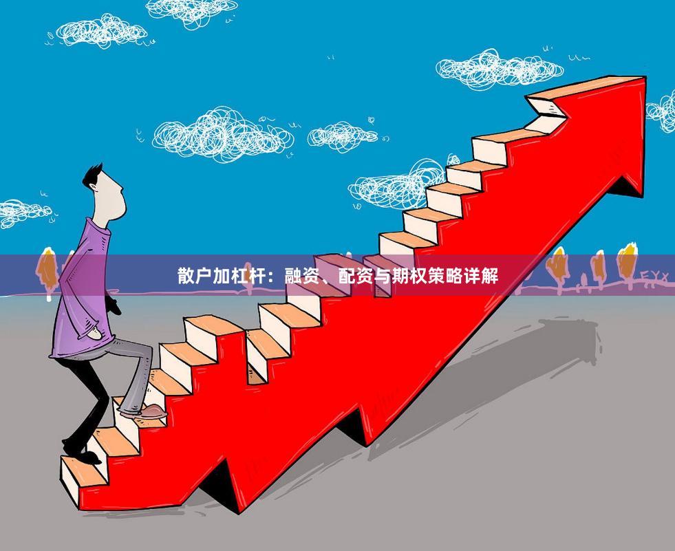 散户加杠杆：融资、配资与期权策略详解