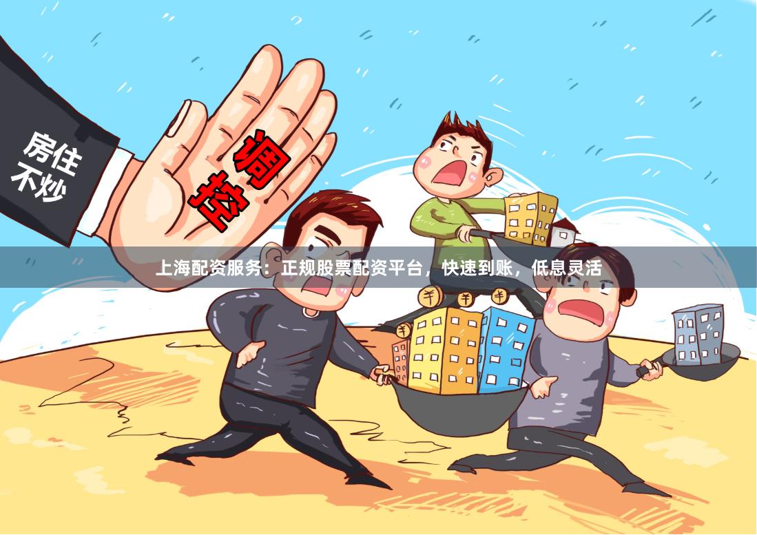 上海配资服务：正规股票配资平台，快速到账，低息灵活