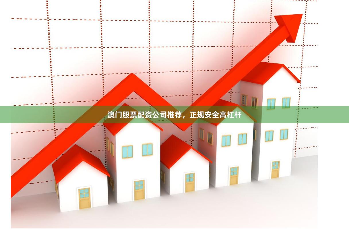 澳门股票配资公司推荐，正规安全高杠杆