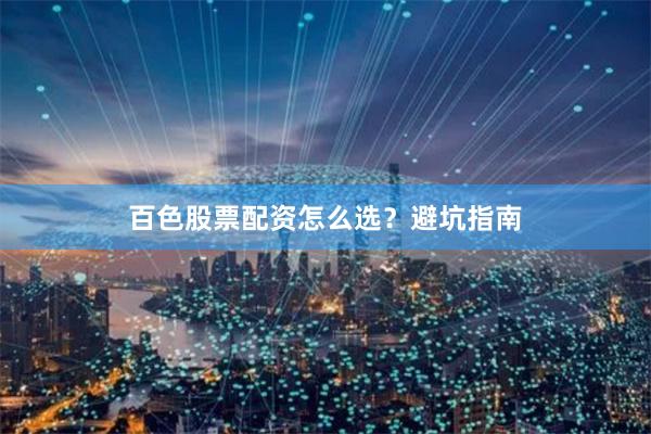 百色股票配资怎么选？避坑指南