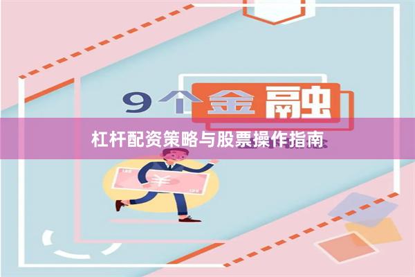 杠杆配资策略与股票操作指南