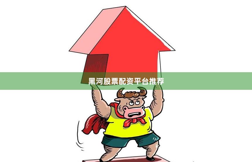 黑河股票配资平台推荐
